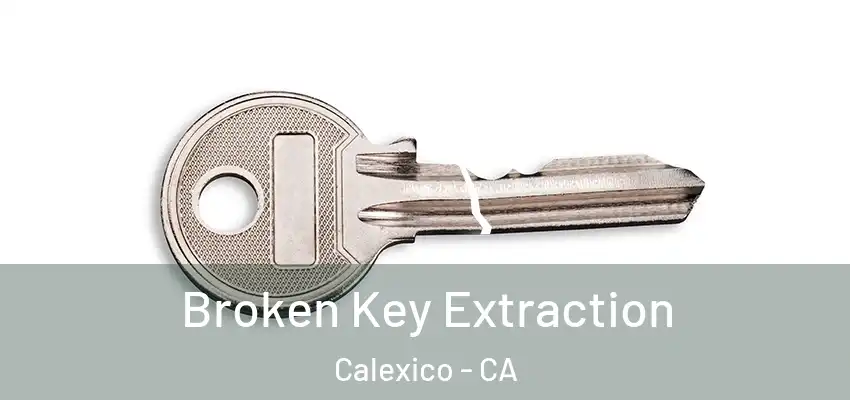  Broken Key Extraction Calexico - CA