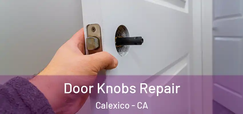  Door Knobs Repair Calexico - CA