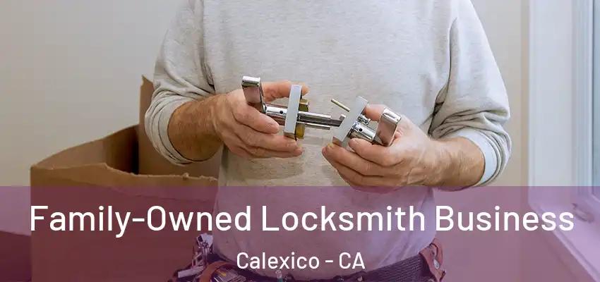  Family-Owned Locksmith Business Calexico - CA