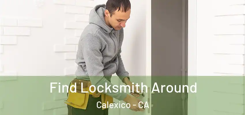Find Locksmith Around Calexico - CA