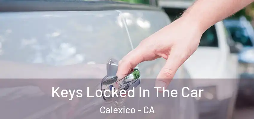  Keys Locked In The Car Calexico - CA