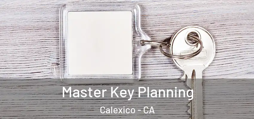 Master Key Planning Calexico - CA