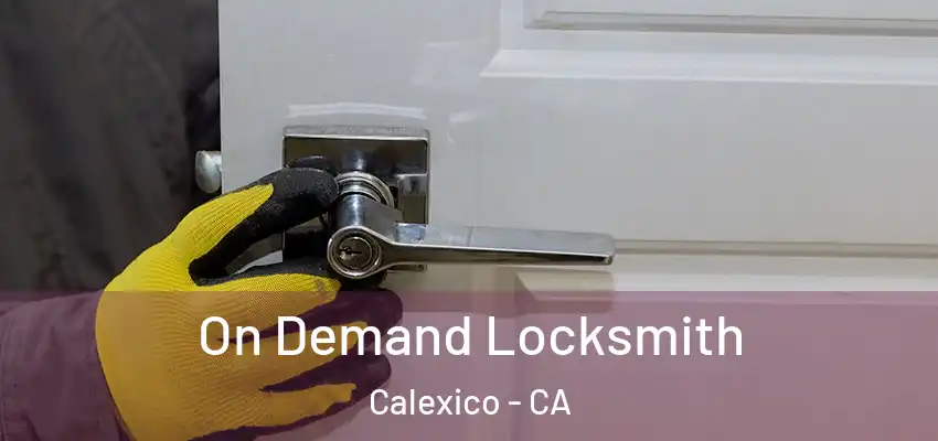 On Demand Locksmith Calexico - CA