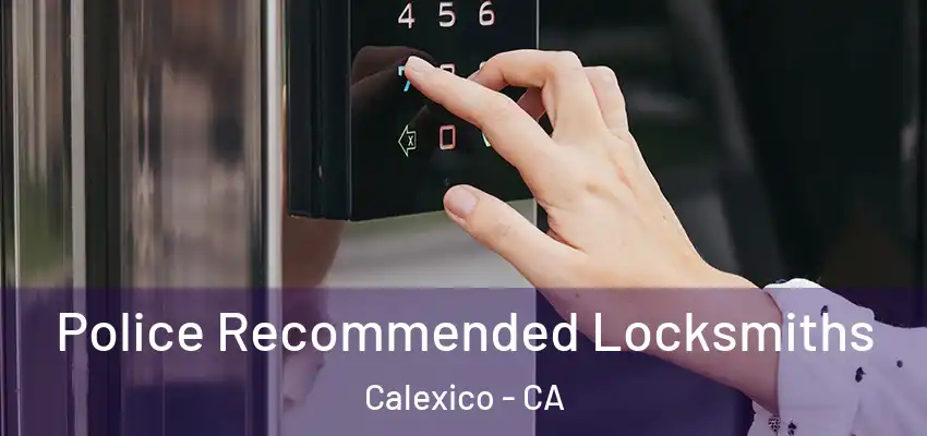  Police Recommended Locksmiths Calexico - CA