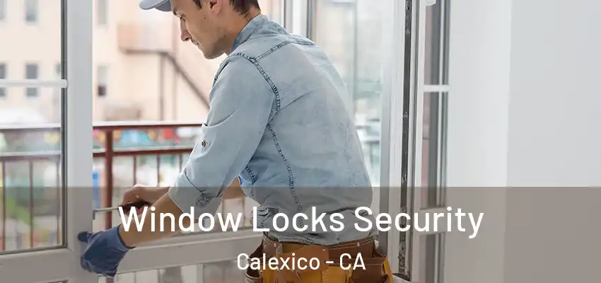 Window Locks Security Calexico - CA